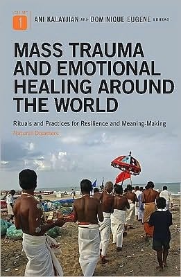 Mass Trauma and Emotional Healing around the World Rituals and Practices for Resilience and Meaning-Making [2 volumes]