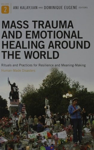 Mass Trauma and Emotional Healing Around the World Mass Trauma and Emotional Healing Around the World: Rituals and Practices for Resilience Volume 2: Human-Made Disasters