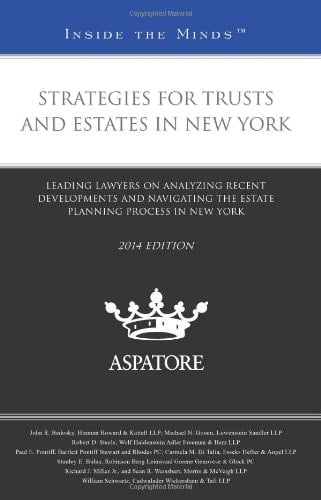 Strategies for Trusts and Estates in New York, 2014 Ed. Leading Lawyers on Analyzing Recent Developments and Navigating the Estate Planning Process in New York (Inside the Minds)