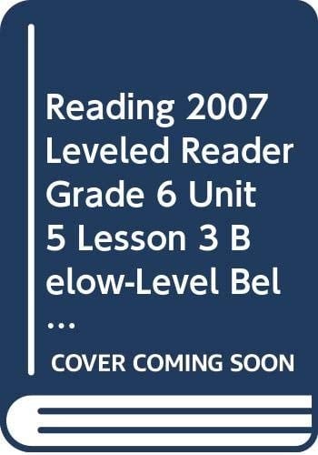 Reading 2007 Leveled Reader Grade 6 Unit 5 Lesson 3 Below-Level Below-Level
