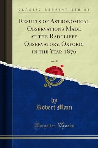Results of Astronomical Observations Made at the Radcliffe Observatory, Oxford, in the Year 1876, Vol. 36 (Classic Reprint)