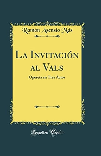 La Invitación Al Vals Opereta En Tres Actos (Classic Reprint)