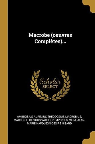 Macrobe (Oeuvres Complètes)...