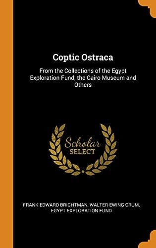 Coptic Ostraca From the Collections of the Egypt Exploration Fund, the Cairo Museum and Others