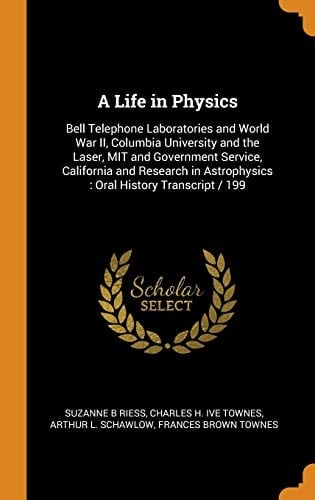 A Life in Physics Bell Telephone Laboratories and World War II, Columbia University and the Laser, MIT and Government Service, California and Research in Astrophysics: Oral History Transcript / 199