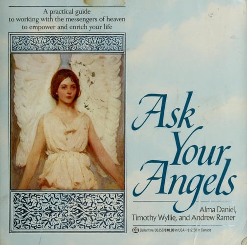Ask Your Angels A Practical Guide to Working with the Messengers of Heaven to Empower and EnrichYour Life
