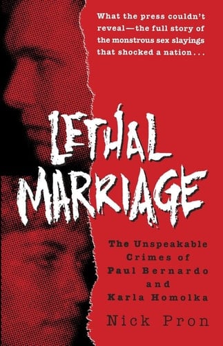 Lethal Marriage The Unspeakable Crimes of Paul Bernardo and Karla Homolka