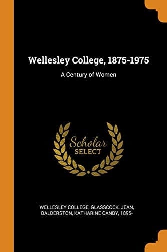 Wellesley College, 1875-1975 A Century of Women