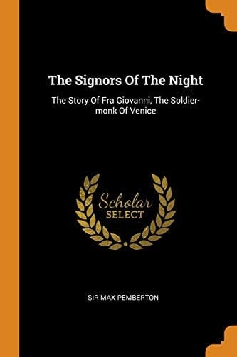 The Signors of the Night The Story of Fra Giovanni, the Soldier-Monk of Venice