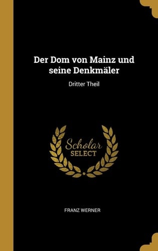 Der Dom von Mainz und seine Denkmäler Dritter Theil