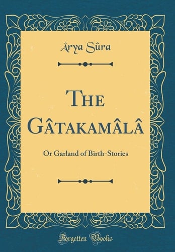 The Gâtakamâlâ Or Garland of Birth-Stories (Classic Reprint)