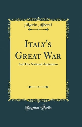 Italy's Great War And Her National Aspirations (Classic Reprint)