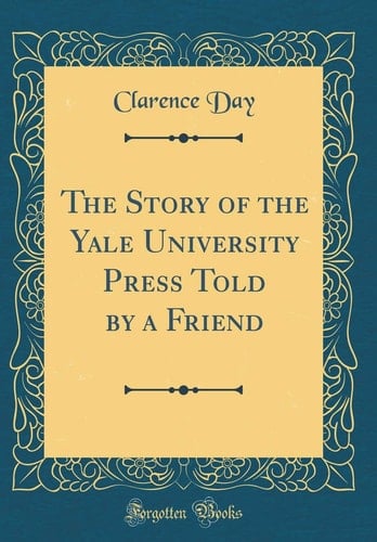 The Story of the Yale University Press Told by a Friend (Classic Reprint)