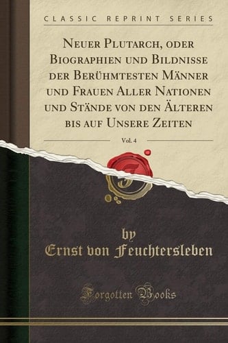 Neuer Plutarch, Oder Biographien Und Bildnisse Der Berühmtesten Männer Und Frauen Aller Nationen Und Stände Von Den Älteren Bis Auf Unsere Zeiten, Vol. 4 (Classic Reprint)