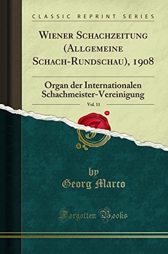 Wiener Schachzeitung (Allgemeine Schach-Rundschau), 1908, Vol. 11 Organ Der Internationalen Schachmeister-Vereinigung (Classic Reprint)