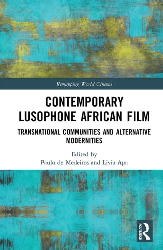 Contemporary Lusophone African Film Transnational Communities and Alternative Modernities