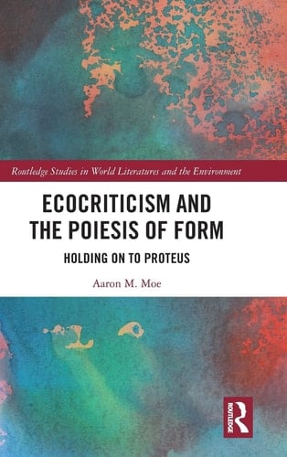 Ecocriticism and the Poiesis of Form Holding on to Proteus