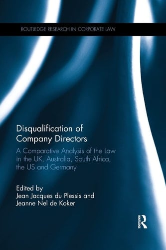 Disqualification of Company Directors A Comparative Analysis of the Law in the UK, Australia, South Africa, the US and Germany