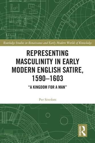Representing Masculinity in Early Modern English Satire, 1590-1603 "a Kingdom for a Man"