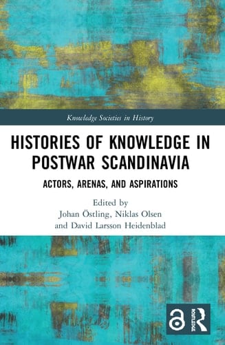 Histories of Knowledge in Postwar Scandinavia Actors, Arenas, and Aspirations