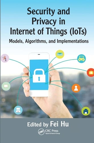 Security and Privacy in Internet of Things (IoTs) Models, Algorithms, and Implementations