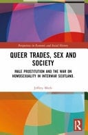 Queer Trades, Sex and Society Male Prostitution and the War on Homosexuality in Interwar Scotland