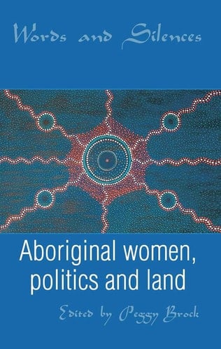 Words and Silences Aboriginal Women, Politics and Land