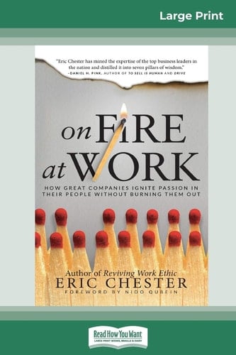 On Fire at Work How Great Companies Ignite Passion in Their People Without Burning Them Out (16pt Large Print Edition)