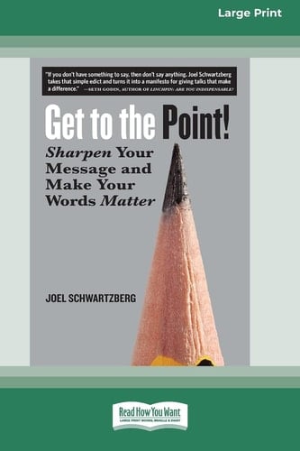 Get to the Point! Sharpen Your Message and Make Your Words Matter [16 Pt Large Print Edition]