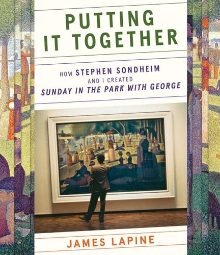 Putting It Together How Stephen Sondheim and I Created "Sunday in the Park with George"