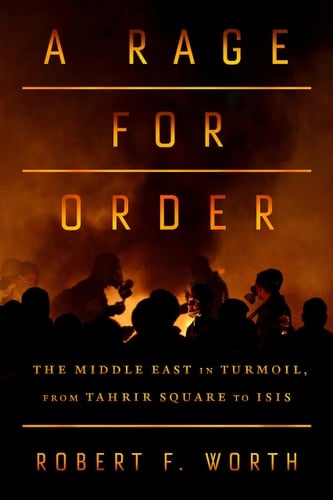 A Rage for Order The Middle East in Turmoil, from Tahrir Square to ISIS