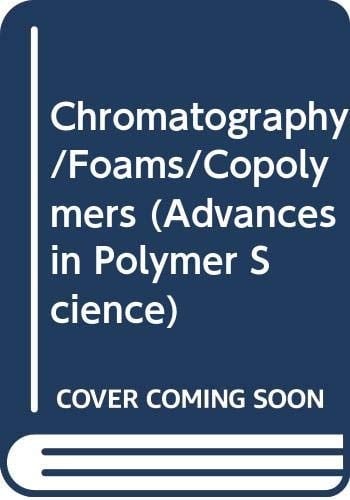 Advances in Polymer Science Chromatography, foams, copolymers. Volume 73/74