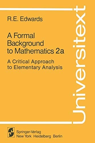 A Formal Background to Mathematics: Volume 2, Parts A and B: A Critical Approach to Elementary Analysis (Universitext)