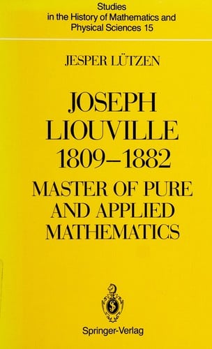 Joseph Liouville 1809-1882:: Master of Pure and Applied Mathematics (Studies in the History of Mathematics and Physical Sciences)