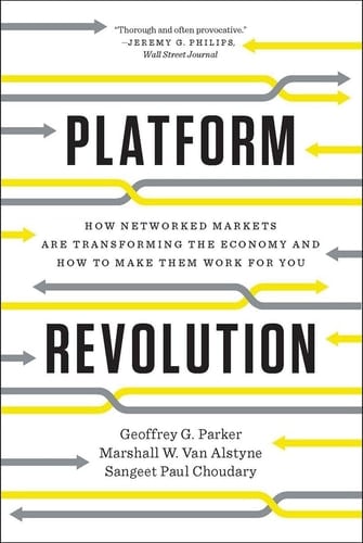 Platform Revolution How Networked Markets are Trasnforming the Economy - and How to Make Them Work For You