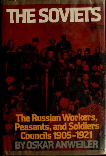 The soviets: The Russian workers, peasants, and soldiers councils, 1905-1921