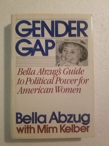 The Gender Gap: Bella Abzug's Guide to Political Power for American Women