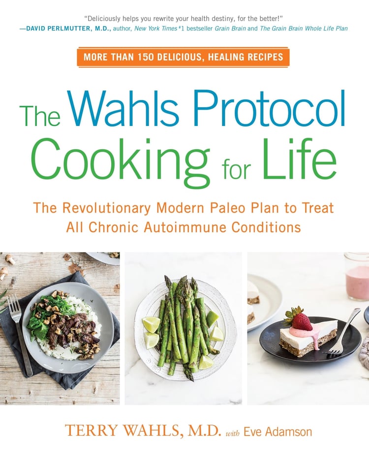 The Wahls Protocol Cooking for Life The Revolutionary Modern Paleo Plan to Treat All Chronic Autoimmune Conditions: A Cookbook