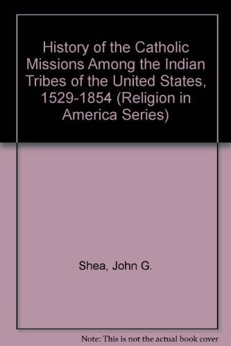 History of the Catholic Missions Among the Indian Tribes of the United States, 1529-1854