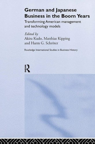 German and Japanese Business in the Boom Years Transforming American Management and Technology Models