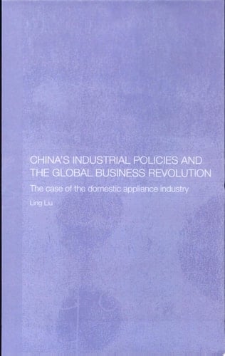 China's Industrial Policies and the Global Business Revolution The Case of the Domestic Appliance Industy