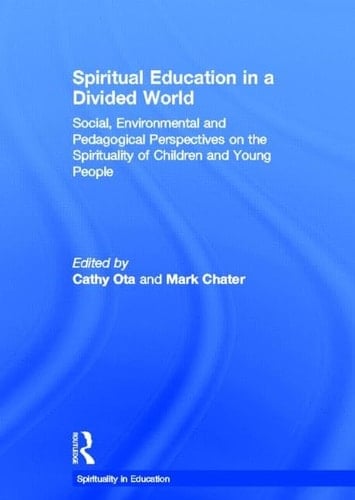 Spiritual Education in a Divided World Social, Environmental and Pedagogical Perspectives on the Spirituality of Children and Young People