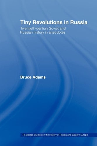 Tiny Revolutions in Russia Twentieth Century Soviet and Russian History in Anecdotes and Jokes
