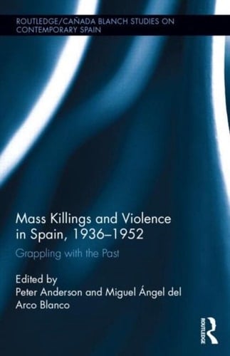 Mass Killings and Violence in Spain, 1936-1952 Grappling with the Past