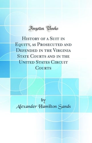 History of a Suit in Equity, As Prosecuted and Defended in the Virginia State Courts and in the United States Circuit Courts (Classic Reprint)