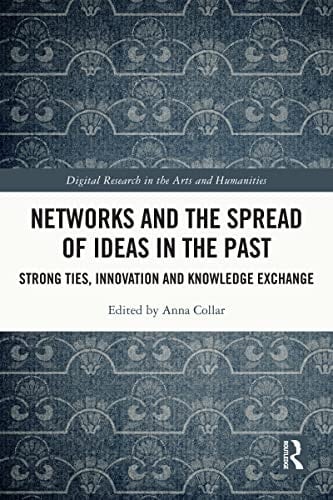 Networks and the Spread of Ideas in the Past: Strong Ties, Innovation and Knowledge Exchange (Digital Research in the Arts and Humanities)