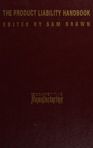 Product Liability Handbook: Prevention, Risk, Consequence, and Forensics of Product Failure (Competitive Manufacturing Series)
