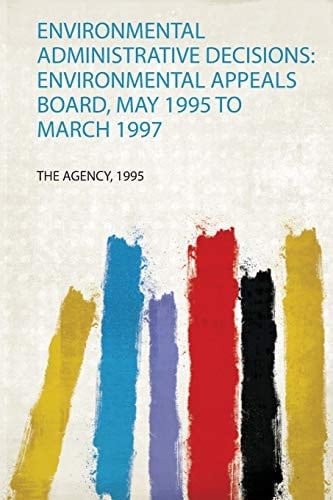 Environmental Administrative Decisions Environmental Appeals Board, May 1995 to March 1997