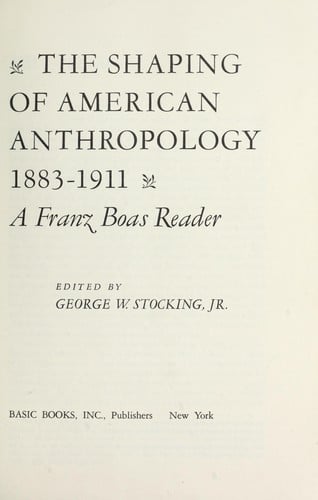 The Shaping of American Anthropology, 1883-1911: A Franz Boas Reader