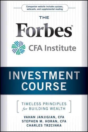 The Forbes / CFA Institute Investment Course: Timeless Principles for Building Wealth
